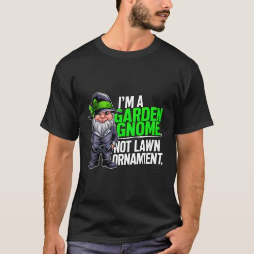 Im a Garden Gnome Not a Lawn Ornament T_shirt T_Shirt