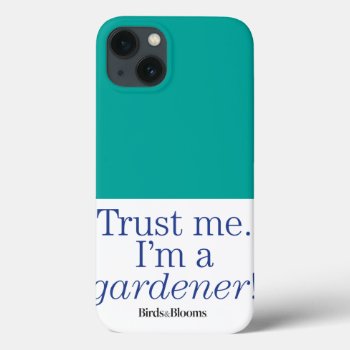 I'm A Gardener Iphone 13 Case by birdsandblooms at Zazzle