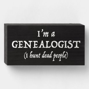 I'm a Genealogist - I Hunt Dead People Funny Wooden Box Sign