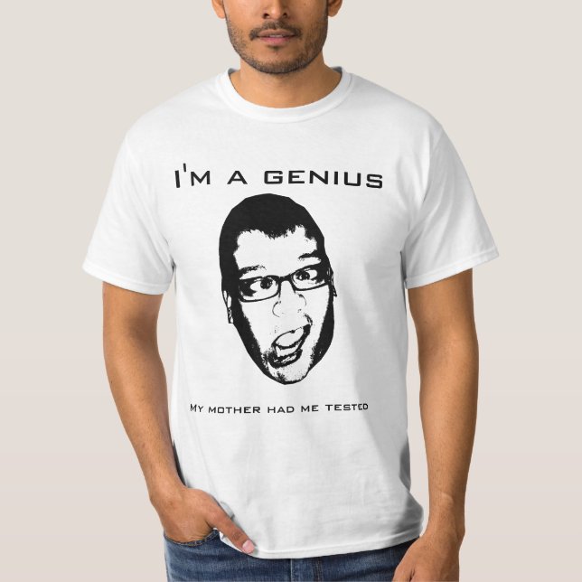 I'm a genius - my mother had me tested T-Shirt (Front)