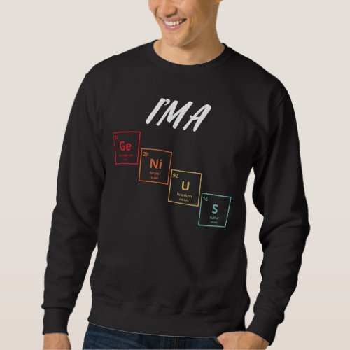 Im a Genius Periodic Table Elements Design Sweatshirt