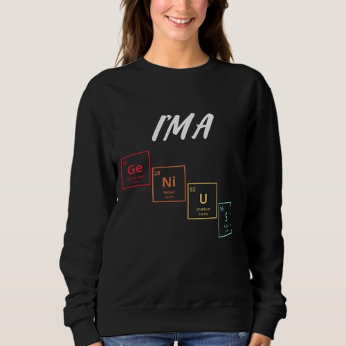 Im a Genius Periodic Table Elements Design Sweatshirt