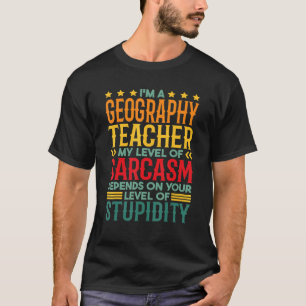 I'm A Geography Teacher My Level Of Sarcasm T-Shirt