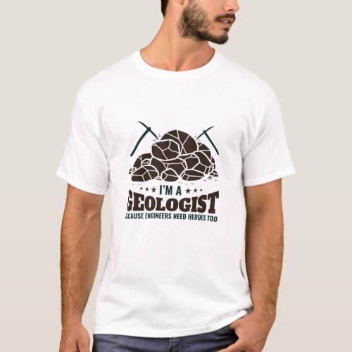 Im a Geologist Because Engineers Need Heroes T_Shirt