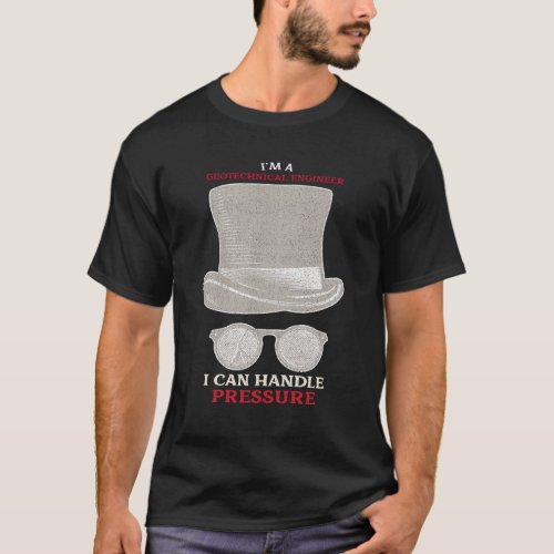 Im a Geotechnical Engineer I Can Handle Pressure  T_Shirt