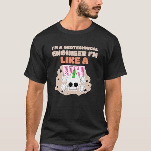 Im a Geotechnical Engineer Im like a rock T_Shirt