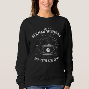 Im A German Shepherd And Coffee Kind Of Girl Shepa Sweatshirt