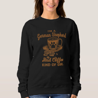 Im A German Shepherd And Coffee Kind Of Girl Shepa Sweatshirt