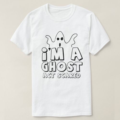 Im A Ghost Act Scared Halloween T_Shirt