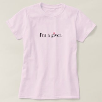 I'm a giver. T-Shirt