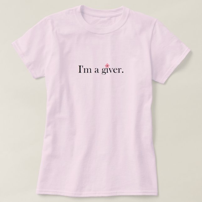 I'm a giver. T-Shirt (Design Front)