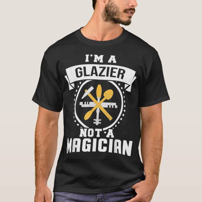 Im A Glazier Not A Magician Gifts Funny Glazier Gi T-Shirt (Front)
