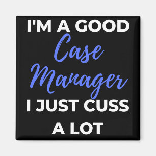 I'm A Good Case Manager I Just Cuss A Lot Magnet