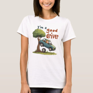 "I'm a good driver" T-Shirt