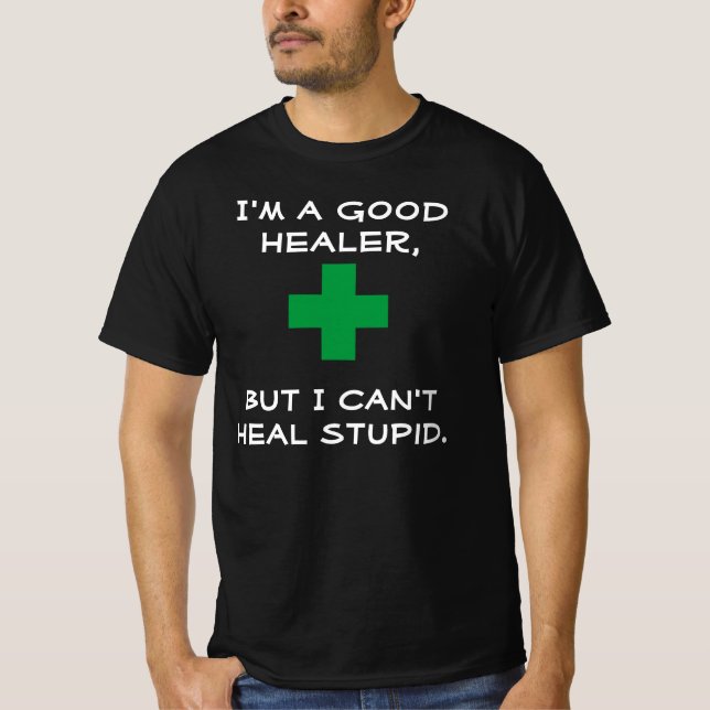 I'm a good healer, but I can't heal stupid funny T-Shirt (Front)
