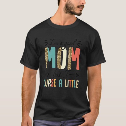 Im A Good Mom But I Curse A Little Funny Haft Leo T_Shirt