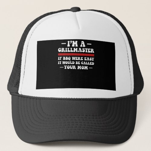 im a grill masterif bbq were easy trucker hat