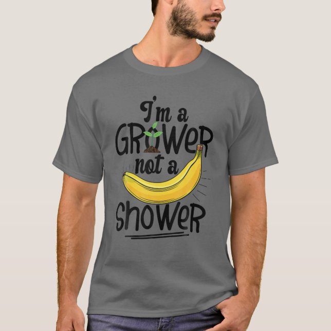 I'm A Grower, Not A Shower Banana Farmer T-Shirt (Front)