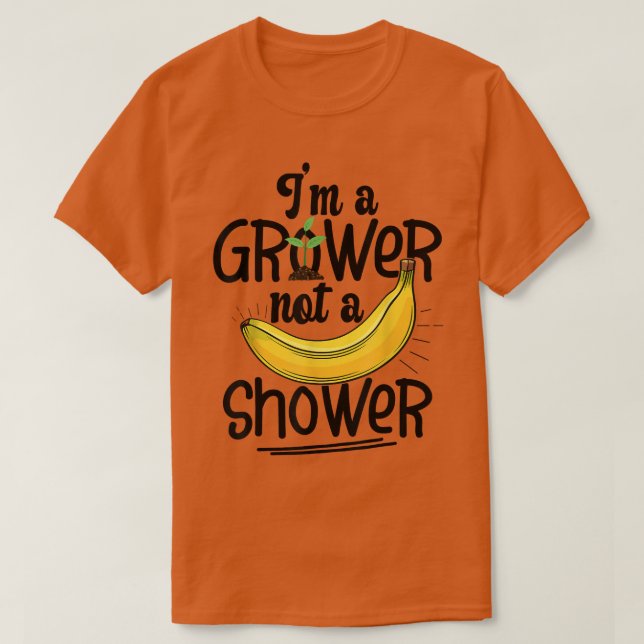 I'm A Grower, Not A Shower Banana Farmer  T-Shirt (Design Front)