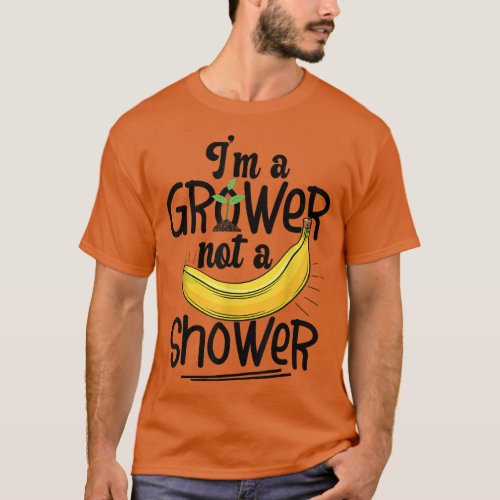 Im A Grower Not A Shower Banana Farmer  T_Shirt