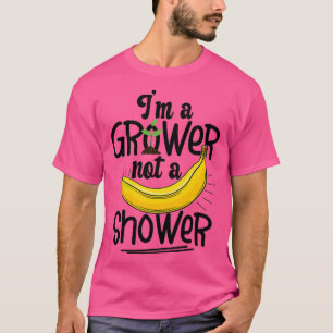Im A Grower Not A Shower Banana Farmer T-Shirt