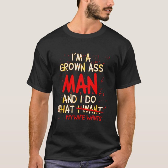 I'm A Grown Man I Do What My Wife Wants Cute Funny T-Shirt (Front)