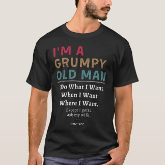 I'm A Grumpy Old Man I Do What I Want When I Want T-Shirt