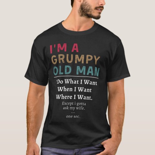 Im A Grumpy Old Man I Do What I Want When I Want  T_Shirt