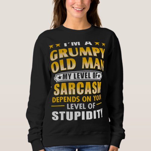 Im A Grumpy Old Man My Level Of Sarcasm Depends Sweatshirt
