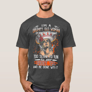 Im A Grumpy Old Woman Im Too Old To Fight T-Shirt