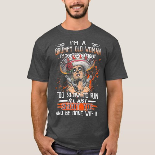 Im A Grumpy Old Woman Im Too Old To Fight T_Shirt