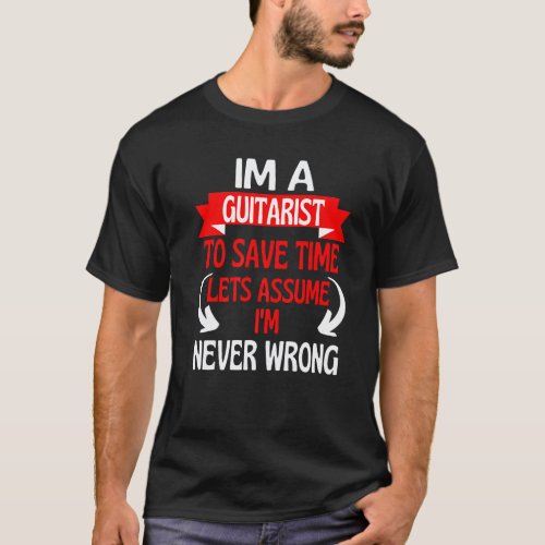 Im A Guitarist To Save Time Let's Assume I'm Never T-Shirt
