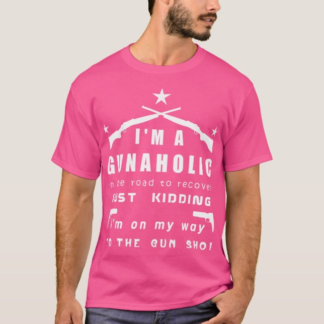 I'M A Gunaholic Funny Gun Lover T-Shirt (Front)