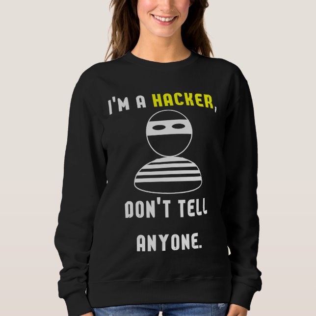 I'm a hacker don't tell anyone sweatshirt (Front)