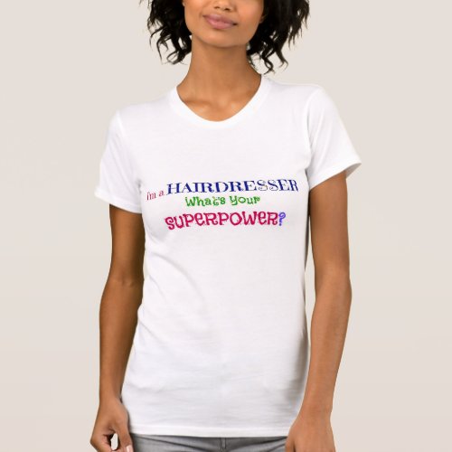 Im a Hairdresser Whats Your Superpower T_Shirt