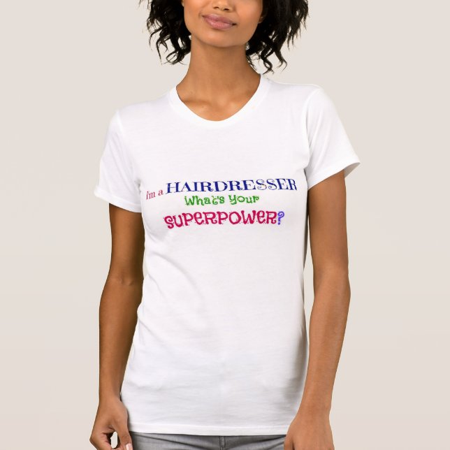 I'm a Hairdresser. What's Your Superpower? T-Shirt (Front)