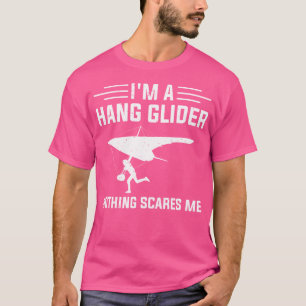 I'M A Hang Glider Nothing Scares Me - Funny Hang G T-Shirt