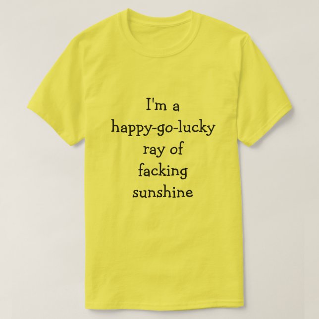 I'm a happy-go-lucky ray of facking sunshine T-Shirt (Design Front)