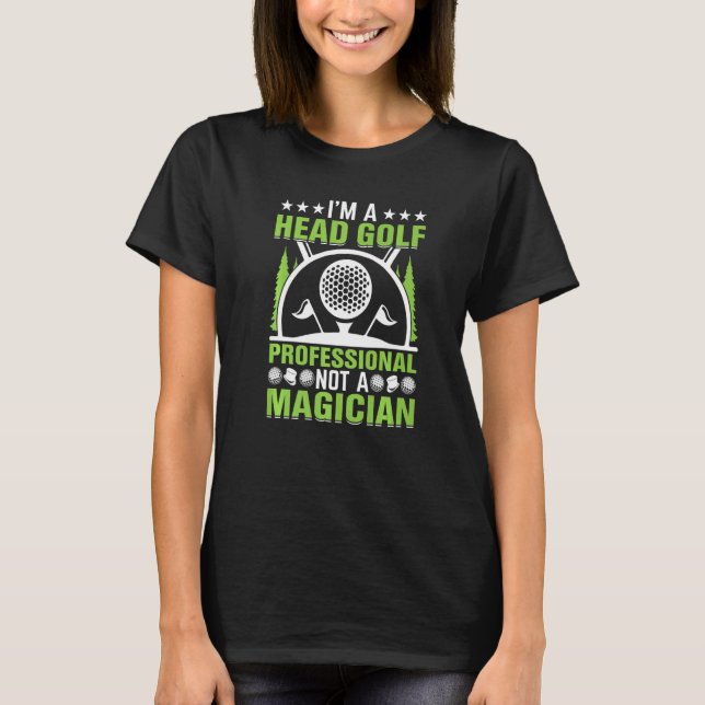 Im A Head Golf Professional Not A Magician Golfers T-Shirt (Front)