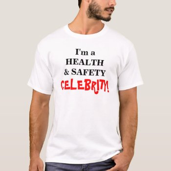I'm A Health & Safety Celebrity! T Shirt by officecelebrity at Zazzle