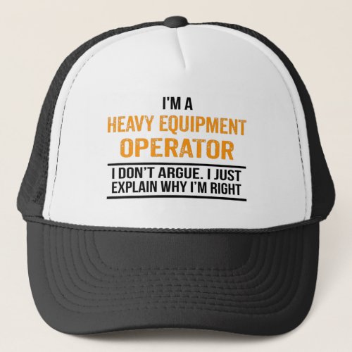 Im a Heavy Equipment Operator Trucker Hat