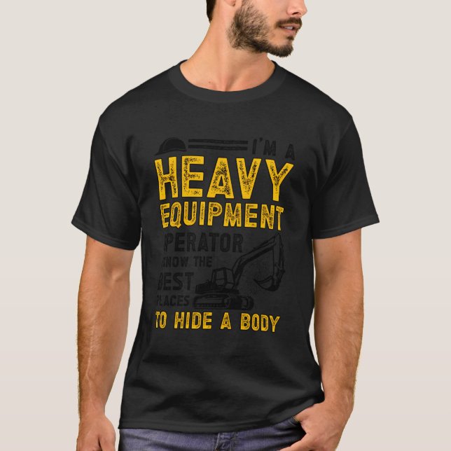 I'M A Heavy Equipt Operator Heavy Machinery Operat T-Shirt (Front)