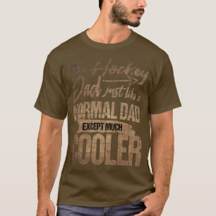 Im a Hockey Dad Just Like A Normal Dad Except Much T-Shirt