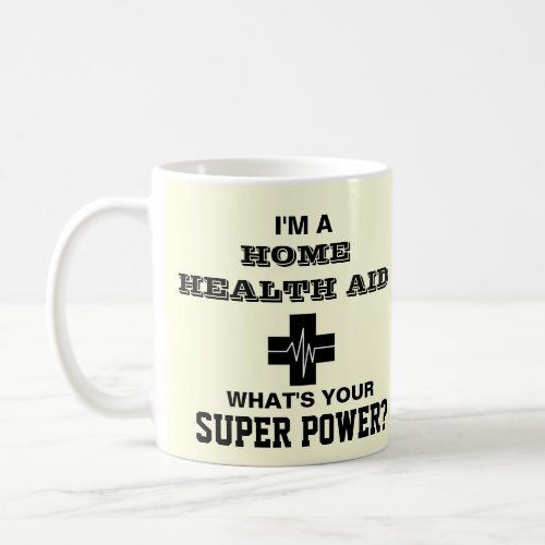 Im a Home Health Aid Whats Your Super Power Coffee Mug