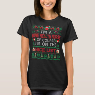 I'm A Home Health Nurse On Nice List Ugly Xmas Sw T-Shirt