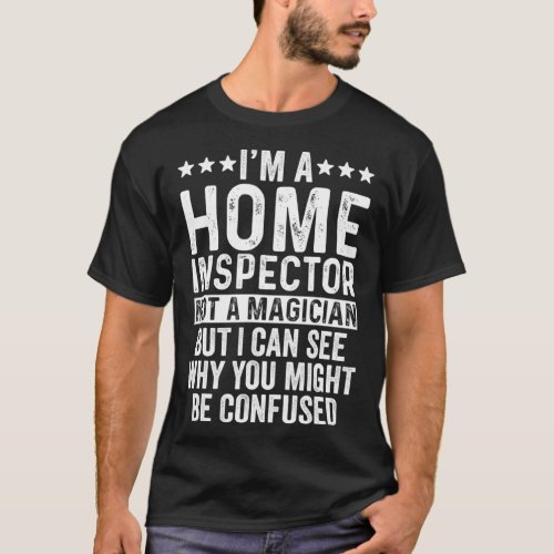 Im A Home Inspector Not A Magician Funny gift ide T_Shirt