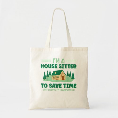 Im A House Sitter To Save Time Just Assume Im Al Tote Bag