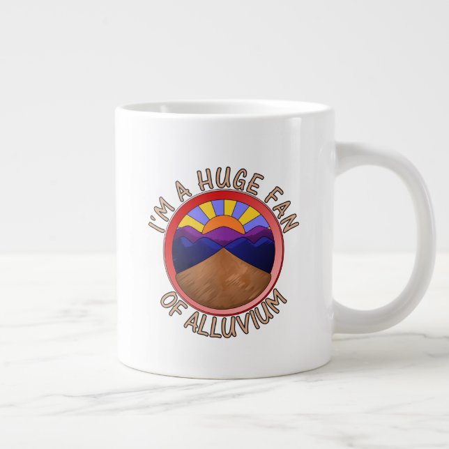I'm a Huge Fan of Alluvium Geology Pun Giant Coffee Mug (Right)