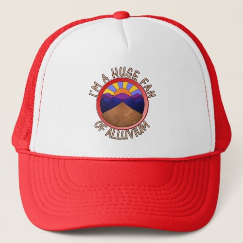 Im a Huge Fan of Alluvium Geology Pun Print Trucker Hat
