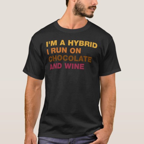 Im A Hybrid I Run On Chocolate And Wine T_Shirt